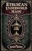 Etruscan Underworld Magic: Forbidden Underworld Rituals, Ancestral Spirits, and the Price of Power (Witch's Practice Book 69)