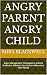 Angry Parent Angry Child: Anger Management Techniques to Control Outbursts, Maintain Your Cool and Become a Calm Family