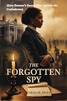 Book cover for The Forgotten Spy: Mary Bowser’s Secret War Against the Confederacy: How a Brave Enslaved Woman Risked Everything to Change America’s Future