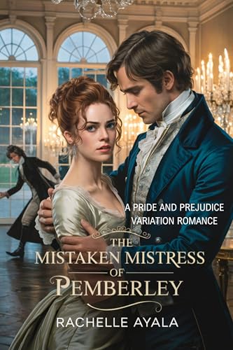 The Mistaken Mistress of Pemberley: A Pride and Prejudice Variation Romance (Darcy and Elizabeth Forever: Pride and Prejudice Variations)