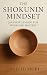 The Shokunin Mindset: Japanese Lessons for Work and Mastery (The Shokunin Series)
