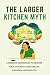 The Larger Kitchen Myth: A ...