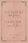 You Keep Me Safe, I Keep You Wild You Keep Me Safe, I Keep You Wild