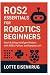ROS2 ESSENTIALS FOR ROBOTICS BEGINNERS: Start Building Intelligent Robots with ROS2, Python, and Raspberry Pi
