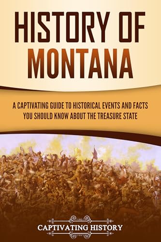 History of Montana: A Captivating Guide to Historical Events and Facts You Should Know About the Treasure State (U.S. States)