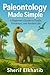 Paleontology Made Simple by Sherif Elkhatib