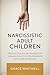Narcissistic Adult Children: Creating Healthy Boundaries and Healing from Toxic Relationships with Your Grown Kids