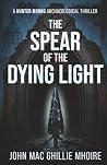 The Spear of the Dying Light by John MacGhillie Mhoire