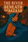 The River Beneath the Bazaar