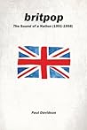 Britpop: The Sound of a Nation (1991-1998): A Comprehensive History of Britain's Greatest Musical Movement