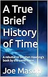 A True Brief History of Time: A rebuttal to Stephen Hawking’s book by the same name.