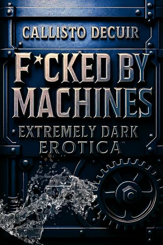 F*cked by Machines: Extremely Dark Erotica (Kindle Edition)