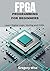 FPGA Programming for Beginners: Learn Digital Logic, Verilog and VHDL Step by Step with Hands-On Projects for Students, Hobbyists, and Makers