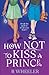 How NOT to Kiss a Prince by B. Wheeler