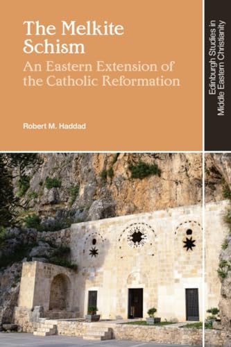 The Melkite Schism: An Eastern Extension of the Catholic Reformation (Edinburgh Studies in Middle Eastern Christianity)