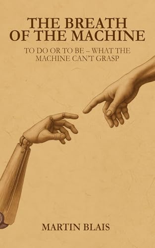 The breath of the machine: To do or to be – what the machine can’t grasp (Kindle Edition)