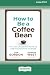 How to be a Coffee Bean: 111 Life-Changing Ways to Create Positive Change [Large Print 16 Pt Edition]