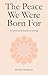 The Peace You Were Born For...