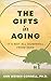 The Gifts in Aging: It's No...