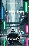 Singular: A Cyberpunk Novel