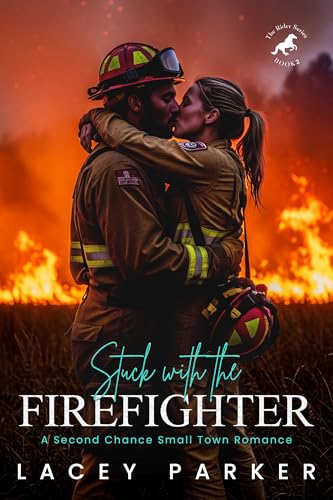 Stuck with the Firefighter: A second chance small town romance (Kindle Edition)