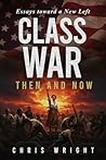 Class War, Then and Now: Essays Toward a New Left Class War, Then and Now: Essays Toward a New Left