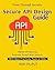 Secure API Design Guide: Pr...