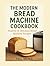 THE MODERN BREAD MACHINE COOKBOOK by YUL MENG