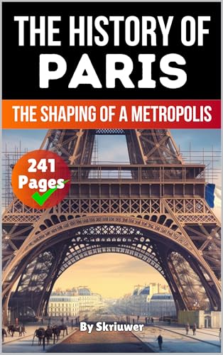 The History of Paris: The Shaping of a Metropolis (France History Books)