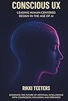 Conscious UX: Leading Human-Centered Design in the Age of AI: Designing the Future of Artificial Intelligence with Compassion, Inclusion, and Openness