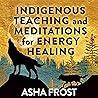 Indigenous Teaching and Meditations for Energy Healing Indigenous Teaching and Meditations for Energy Healing