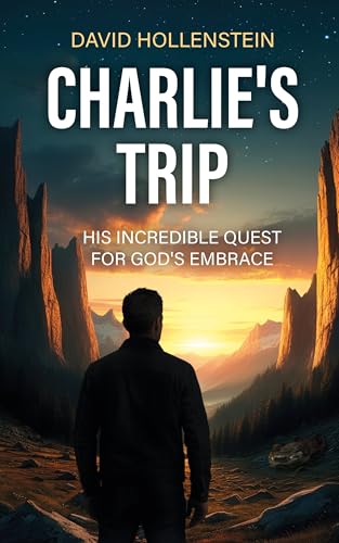 Charlie’s Trip: His Incredible Quest for God’s Embrace (Kindle Edition)
