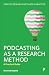 Podcasting as a Research Method: A Practical Guide (Creative Research Methods in Practice)
