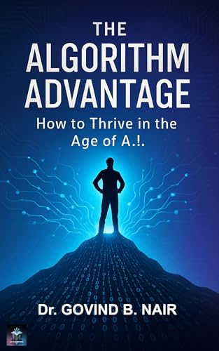 THE ALGORITHM ADVANTAGE: How to Thrive in the Age of A.I.: Educational Self Help Book; Career Development Guide; Artificial Intelligence Strategy; Future-Proof Your Skills (Kindle Edition)