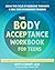 The Body Acceptance Workbook for Teens: Break the Cycle of Obsessive Thoughts and Heal Body Dysmorphic Disorder