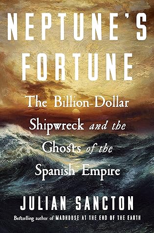 Neptune's Fortune: The Billion-Dollar Shipwreck and the Ghosts of the Spanish Empire