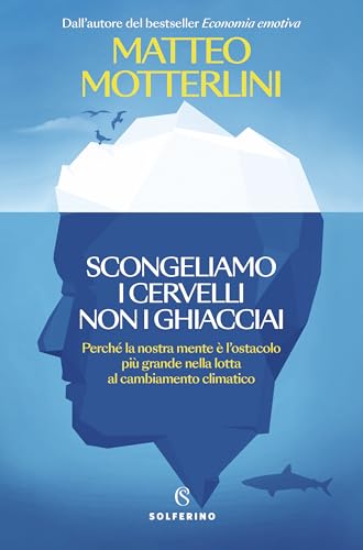 Scongeliamo i cervelli non i ghiacciai: Perché la nostra mente è l'ostacolo più grande nella lotta al cambiamento climatico (Italian Edition)