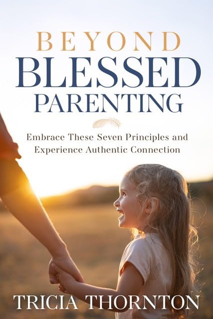 Beyond Blessed Parenting: Embrace These Seven Principles and Experience Authentic Connection (Paperback)