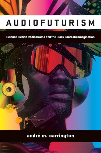 Audiofuturism: Science Fiction Radio Drama and the Black Fantastic Imagination