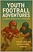 Youth Football Adventures :...