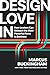 Design Love In: How to Unleash the Most Powerful Force in Business