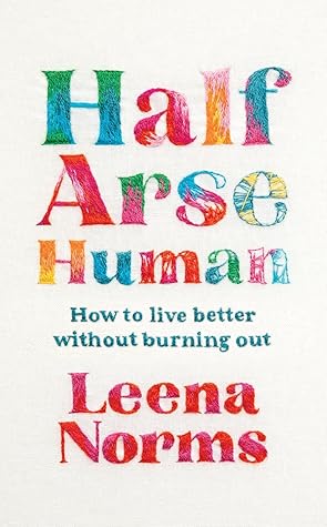 Half-Arse Human: How to Live Better Without Burning Out