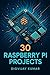 30 Raspberry Pi Projects: Steps and Codes
