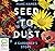 Seed to Dust: A Gardener's ...