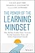The Power of the Learning Mindset: How the Best Leaders Foster Curiosity, Develop Innovative Teams, and Achieve Exponential Growth
