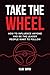 Take the Wheel: How to Influence Anyone and Be the Leader People Want to Follow