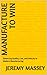 Manufacture to Win by Jeremy Massey