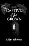 Captive of the Crown by Elijah Schreurs Captive of the Crown by Elijah Schreurs