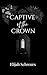 Captive of the Crown by Elijah Schreurs