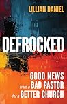 Defrocked: Good News from a Bad Pastor for a Better Church